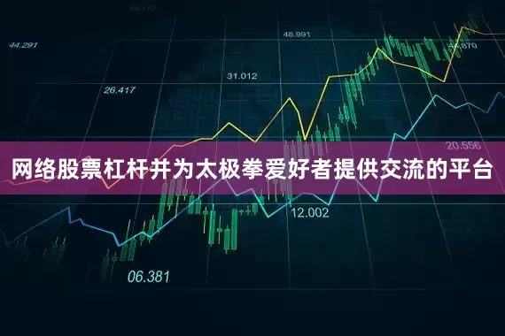 网络股票杠杆并为太极拳爱好者提供交流的平台