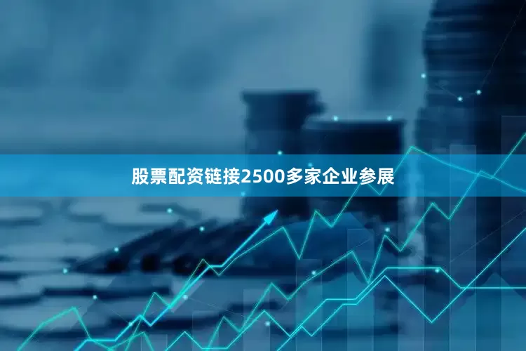 股票配资链接2500多家企业参展