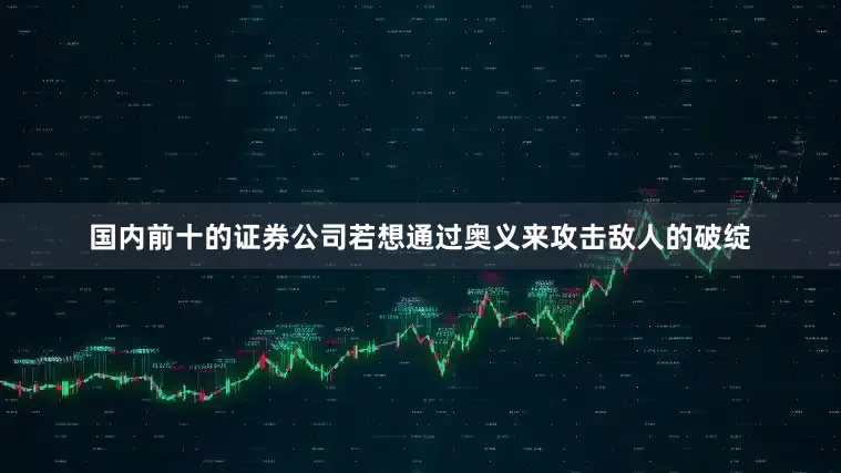国内前十的证券公司若想通过奥义来攻击敌人的破绽