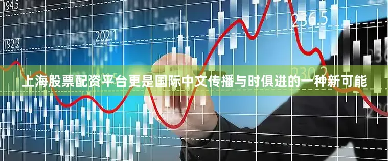 上海股票配资平台更是国际中文传播与时俱进的一种新可能