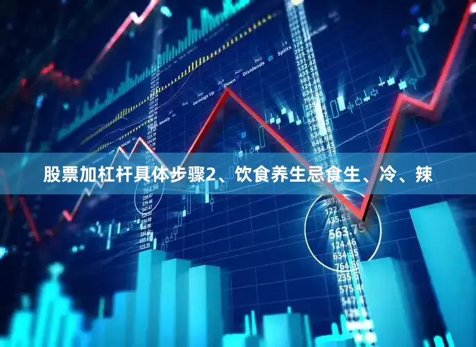 股票加杠杆具体步骤2、饮食养生忌食生、冷、辣